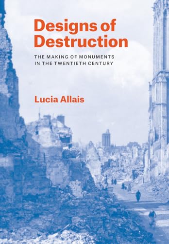 Designs of Destruction: The Making of Monuments in the Twentieth Century von University of Chicago Press